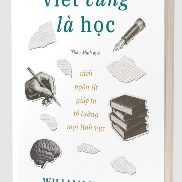 VIẾT CŨNG LÀ HỌC - Cách Ngôn Từ Giúp Ta Tỏ Tường Mọi Lĩnh Vực